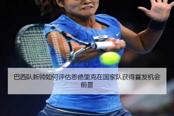 巴西队新帅如何评估恩德里克在国家队获得首发机会前景